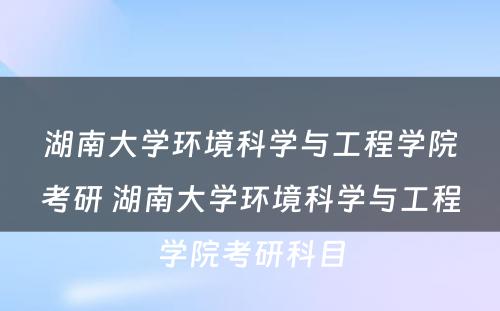 湖南大学环境科学与工程学院考研 湖南大学环境科学与工程学院考研科目