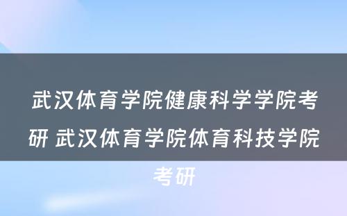 武汉体育学院健康科学学院考研 武汉体育学院体育科技学院考研