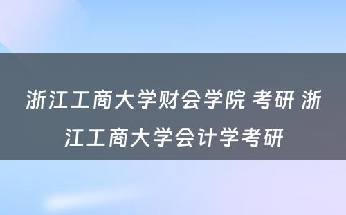 浙江工商大学财会学院 考研 浙江工商大学会计学考研