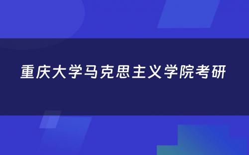 重庆大学马克思主义学院考研 