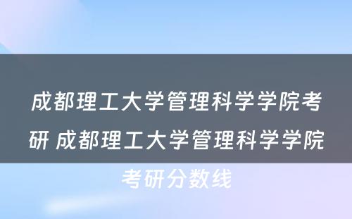 成都理工大学管理科学学院考研 成都理工大学管理科学学院考研分数线