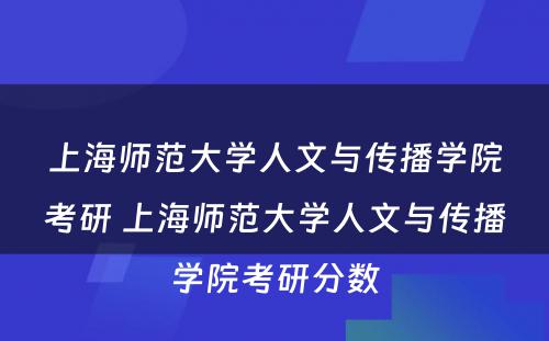 上海师范大学人文与传播学院考研 上海师范大学人文与传播学院考研分数