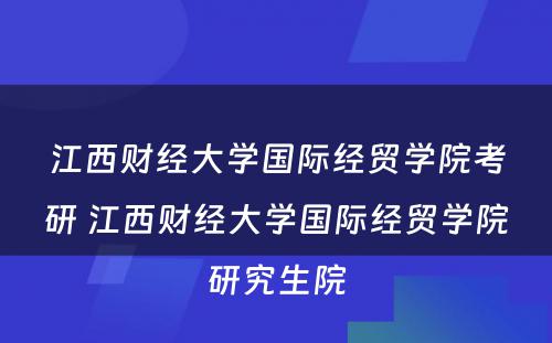 江西财经大学国际经贸学院考研 江西财经大学国际经贸学院研究生院