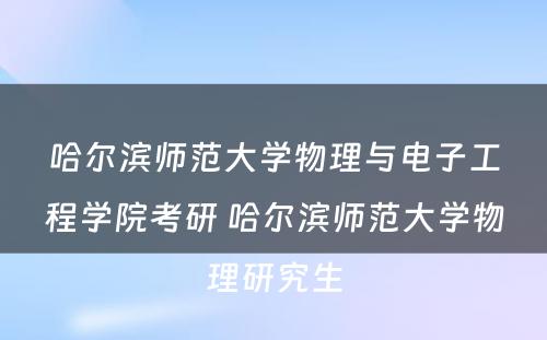 哈尔滨师范大学物理与电子工程学院考研 哈尔滨师范大学物理研究生