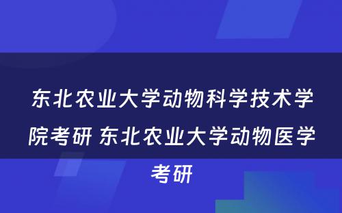 东北农业大学动物科学技术学院考研 东北农业大学动物医学考研