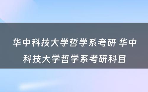 华中科技大学哲学系考研 华中科技大学哲学系考研科目