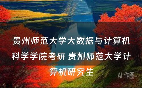 贵州师范大学大数据与计算机科学学院考研 贵州师范大学计算机研究生