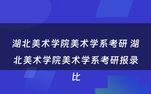 湖北美术学院美术学系考研 湖北美术学院美术学系考研报录比