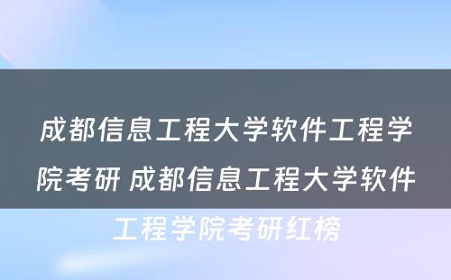 成都信息工程大学软件工程学院考研 成都信息工程大学软件工程学院考研红榜