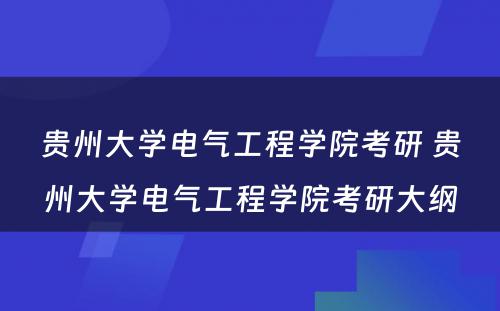 贵州大学电气工程学院考研 贵州大学电气工程学院考研大纲