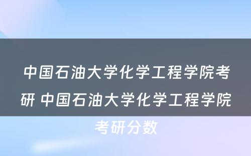 中国石油大学化学工程学院考研 中国石油大学化学工程学院考研分数