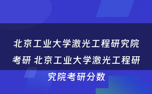 北京工业大学激光工程研究院考研 北京工业大学激光工程研究院考研分数