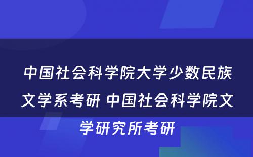 中国社会科学院大学少数民族文学系考研 中国社会科学院文学研究所考研