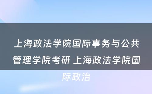 上海政法学院国际事务与公共管理学院考研 上海政法学院国际政治