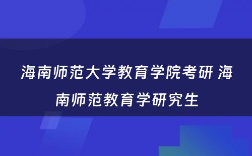 海南师范大学教育学院考研 海南师范教育学研究生