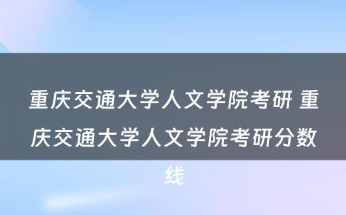 重庆交通大学人文学院考研 重庆交通大学人文学院考研分数线