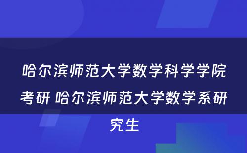 哈尔滨师范大学数学科学学院考研 哈尔滨师范大学数学系研究生