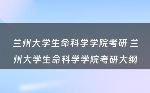 兰州大学生命科学学院考研 兰州大学生命科学学院考研大纲