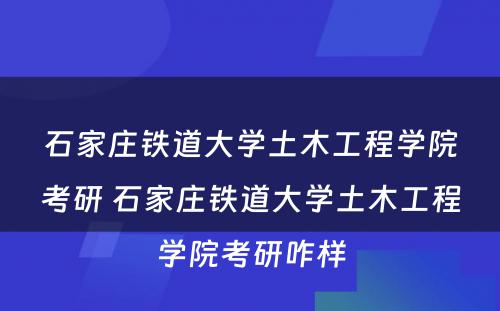 石家庄铁道大学土木工程学院考研 石家庄铁道大学土木工程学院考研咋样