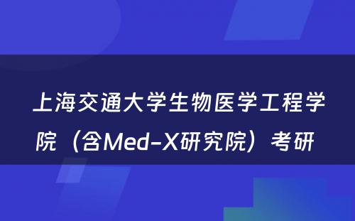 上海交通大学生物医学工程学院（含Med-X研究院）考研 