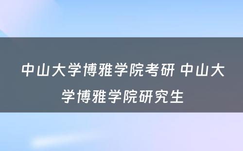 中山大学博雅学院考研 中山大学博雅学院研究生