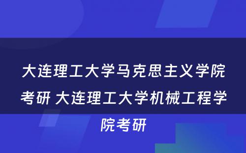 大连理工大学马克思主义学院考研 大连理工大学机械工程学院考研