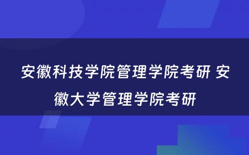 安徽科技学院管理学院考研 安徽大学管理学院考研