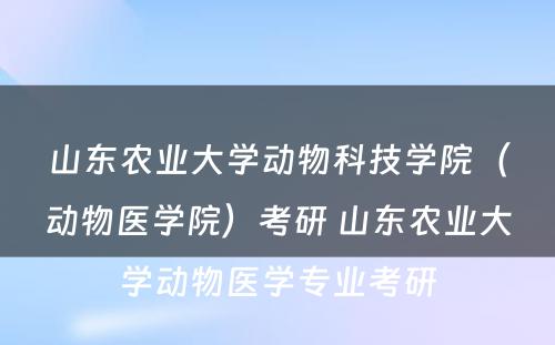 山东农业大学动物科技学院（动物医学院）考研 山东农业大学动物医学专业考研