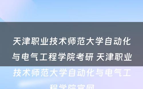 天津职业技术师范大学自动化与电气工程学院考研 天津职业技术师范大学自动化与电气工程学院官网