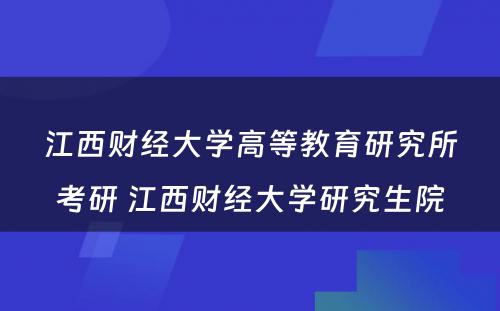 江西财经大学高等教育研究所考研 江西财经大学研究生院