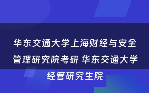 华东交通大学上海财经与安全管理研究院考研 华东交通大学经管研究生院