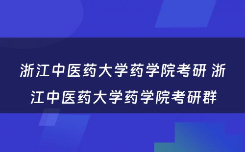 浙江中医药大学药学院考研 浙江中医药大学药学院考研群