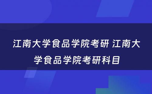 江南大学食品学院考研 江南大学食品学院考研科目