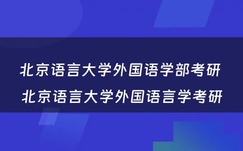 北京语言大学外国语学部考研 北京语言大学外国语言学考研