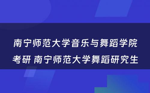 南宁师范大学音乐与舞蹈学院考研 南宁师范大学舞蹈研究生