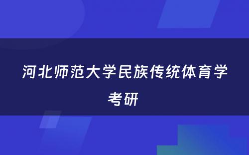 河北师范大学民族传统体育学考研 