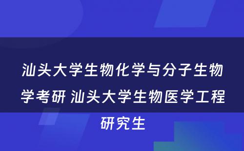 汕头大学生物化学与分子生物学考研 汕头大学生物医学工程研究生