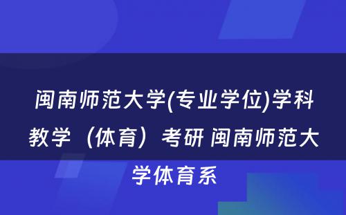 闽南师范大学(专业学位)学科教学（体育）考研 闽南师范大学体育系