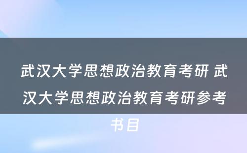 武汉大学思想政治教育考研 武汉大学思想政治教育考研参考书目