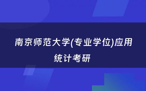 南京师范大学(专业学位)应用统计考研 