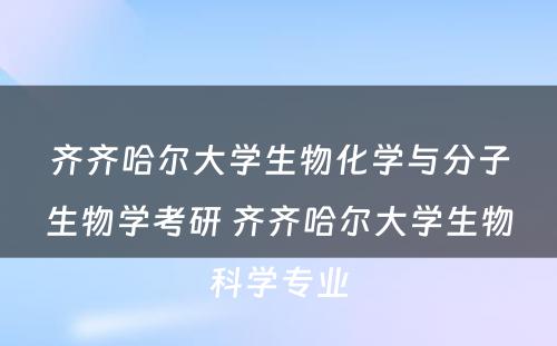 齐齐哈尔大学生物化学与分子生物学考研 齐齐哈尔大学生物科学专业