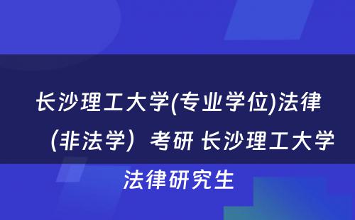 长沙理工大学(专业学位)法律（非法学）考研 长沙理工大学法律研究生