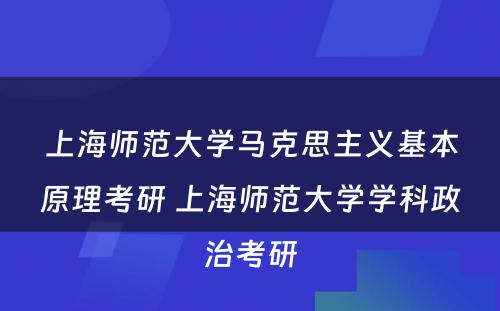 上海师范大学马克思主义基本原理考研 上海师范大学学科政治考研