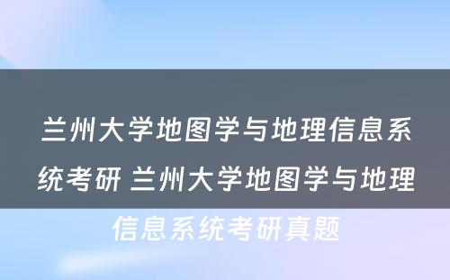 兰州大学地图学与地理信息系统考研 兰州大学地图学与地理信息系统考研真题