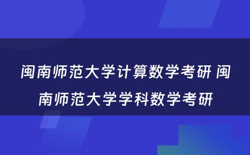 闽南师范大学计算数学考研 闽南师范大学学科数学考研