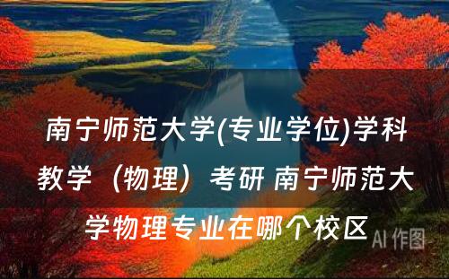 南宁师范大学(专业学位)学科教学（物理）考研 南宁师范大学物理专业在哪个校区