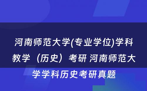 河南师范大学(专业学位)学科教学（历史）考研 河南师范大学学科历史考研真题