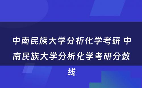 中南民族大学分析化学考研 中南民族大学分析化学考研分数线