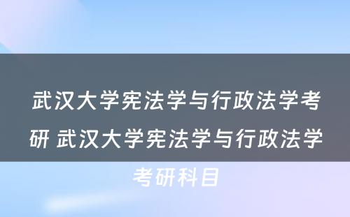 武汉大学宪法学与行政法学考研 武汉大学宪法学与行政法学考研科目