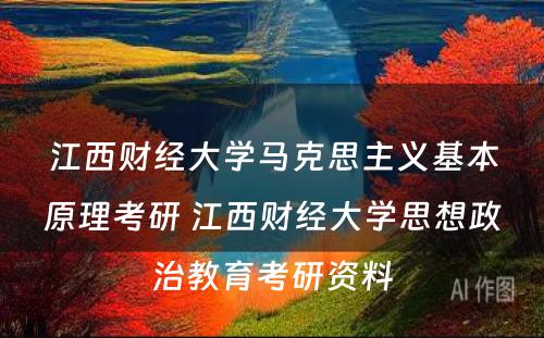 江西财经大学马克思主义基本原理考研 江西财经大学思想政治教育考研资料